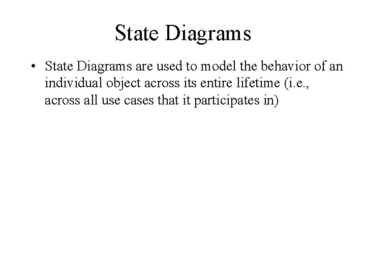 State Diagrams • State Diagrams are used to model the behavior of an individual