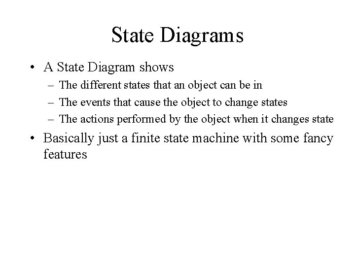 State Diagrams • A State Diagram shows – The different states that an object