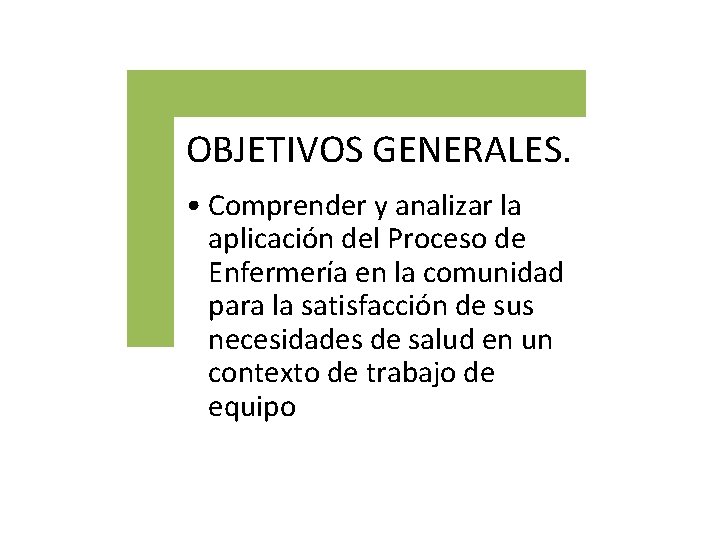 OBJETIVOS GENERALES. • Comprender y analizar la aplicación del Proceso de Enfermería en la