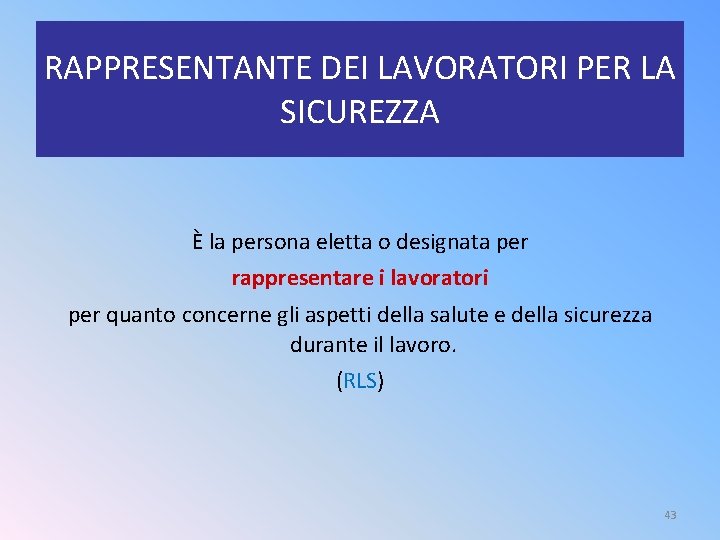 RAPPRESENTANTE DEI LAVORATORI PER LA SICUREZZA È la persona eletta o designata per rappresentare