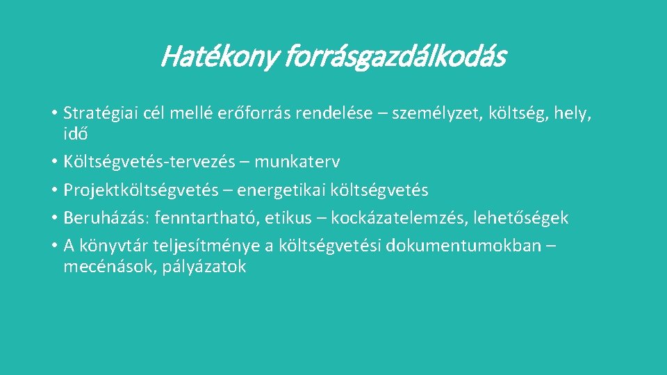 Hatékony forrásgazdálkodás • Stratégiai cél mellé erőforrás rendelése – személyzet, költség, hely, idő •