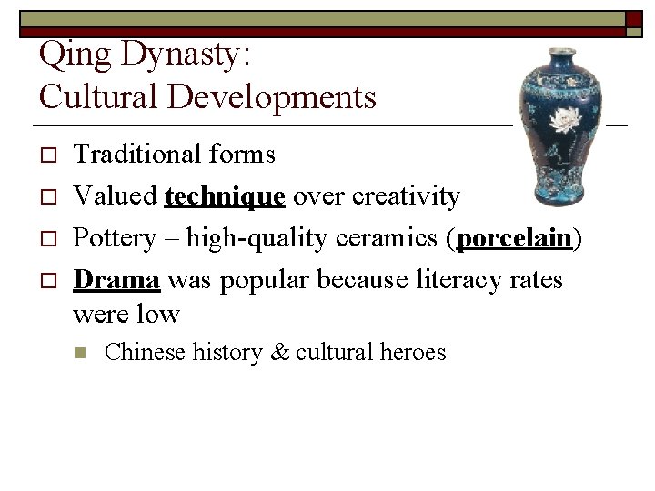 Qing Dynasty: Cultural Developments o o Traditional forms Valued technique over creativity Pottery –