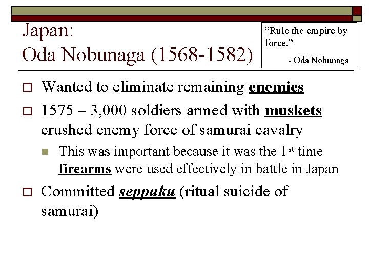 Japan: Oda Nobunaga (1568 -1582) o o - Oda Nobunaga Wanted to eliminate remaining