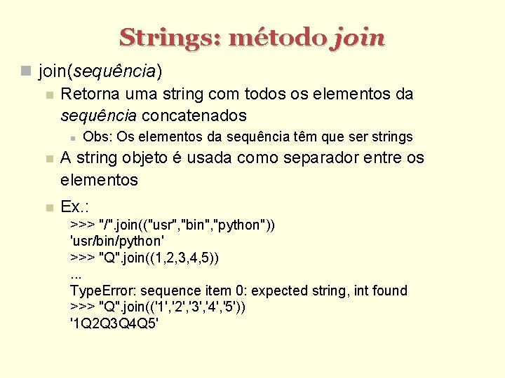 Strings: método join(sequência) Retorna uma string com todos os elementos da sequência concatenados Obs: