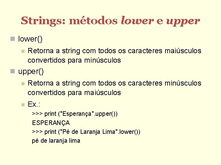 Strings: métodos lower e upper lower() Retorna a string com todos os caracteres maiúsculos