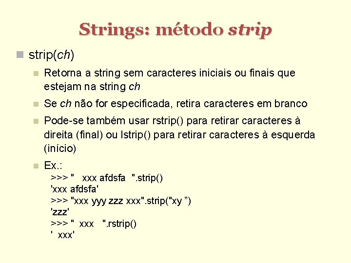 Strings: método strip(ch) Retorna a string sem caracteres iniciais ou finais que estejam na