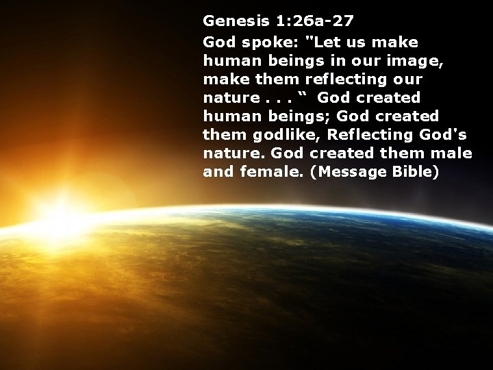 Genesis 1: 26 a-27 God spoke: "Let us make human beings in our image,