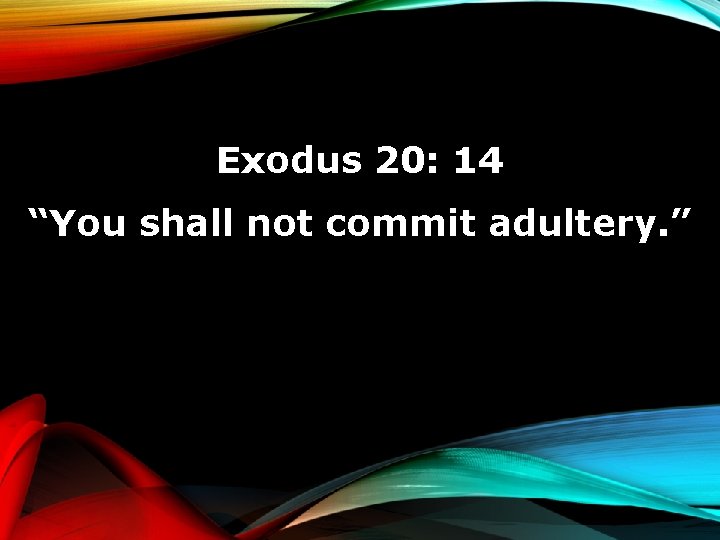 Exodus 20: 14 “You shall not commit adultery. ” 