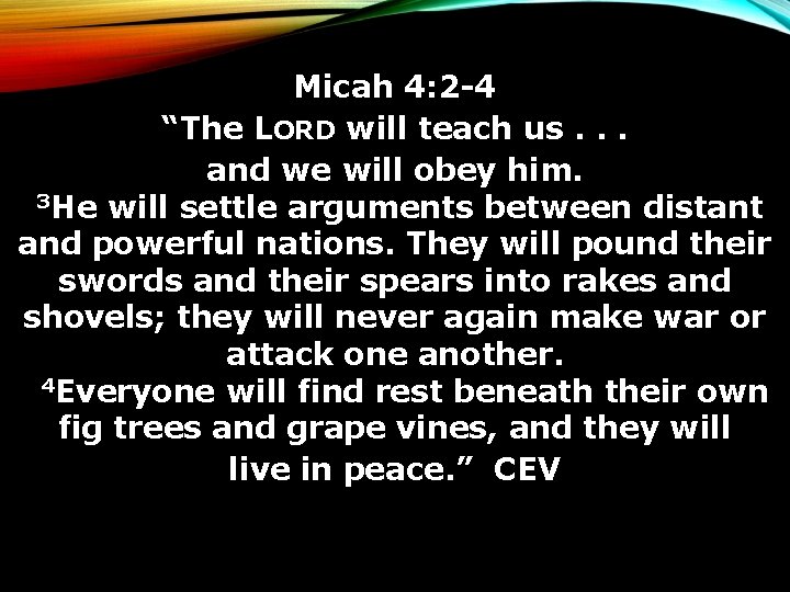 Micah 4: 2 -4 “The LORD will teach us. . . and we will