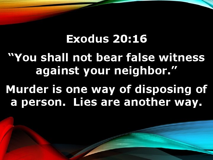 Exodus 20: 16 “You shall not bear false witness against your neighbor. ” Murder