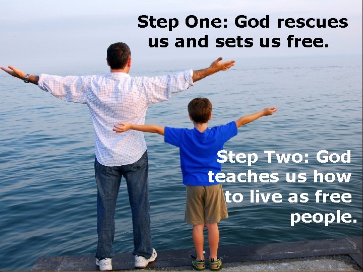 Step One: God rescues us and sets us free. Step Two: God teaches us