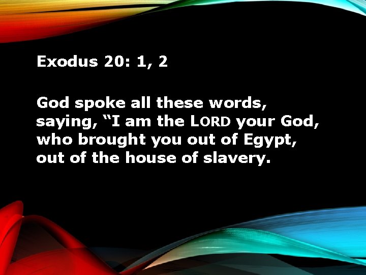 Exodus 20: 1, 2 God spoke all these words, saying, “I am the LORD