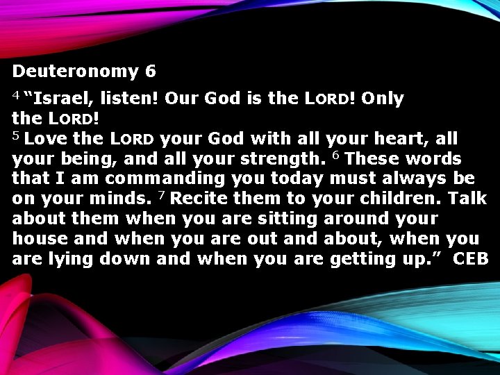Deuteronomy 6 “Israel, listen! Our God is the LORD! Only the LORD! 5 Love