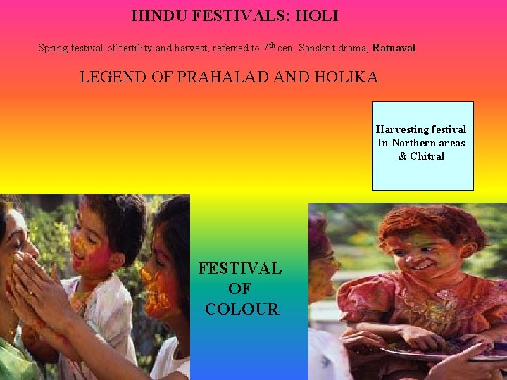 HINDU FESTIVALS: HOLI Spring festival of fertility and harvest, referred to 7 th cen.