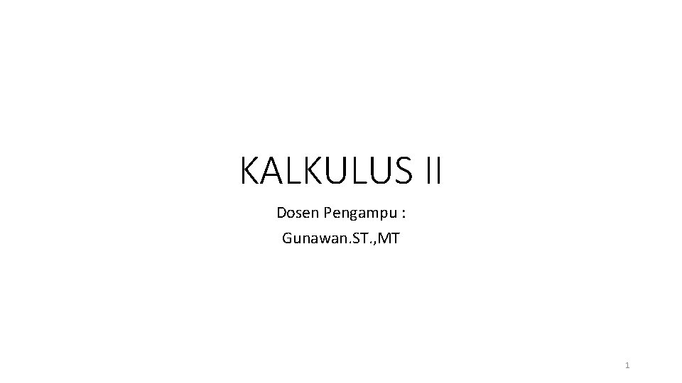 KALKULUS II Dosen Pengampu : Gunawan. ST. , MT 1 