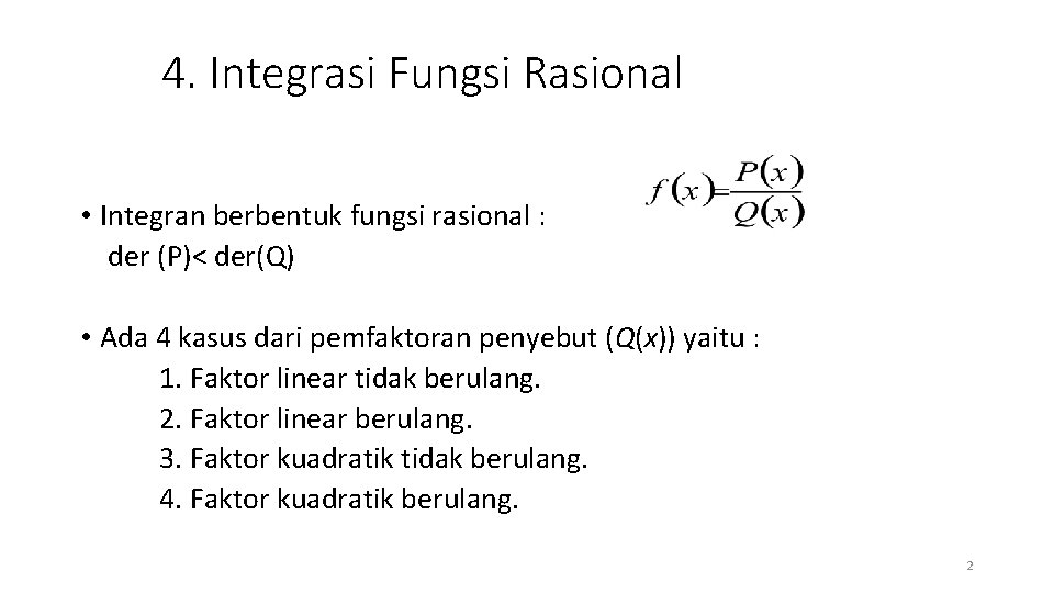 4. Integrasi Fungsi Rasional • Integran berbentuk fungsi rasional : der (P)< der(Q) •