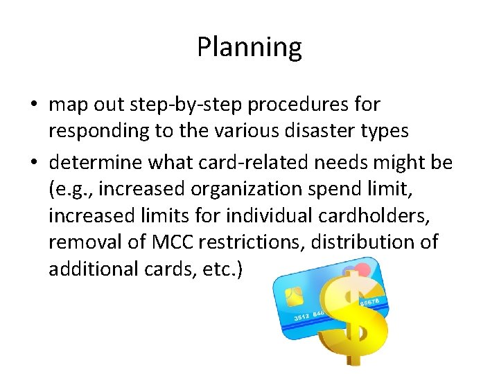 Planning • map out step-by-step procedures for responding to the various disaster types •