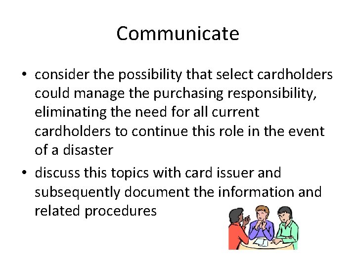 Communicate • consider the possibility that select cardholders could manage the purchasing responsibility, eliminating