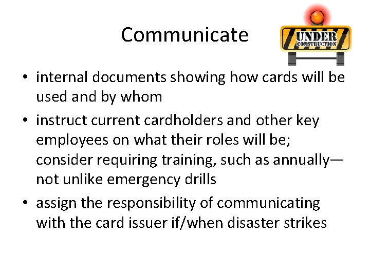 Communicate • internal documents showing how cards will be used and by whom •