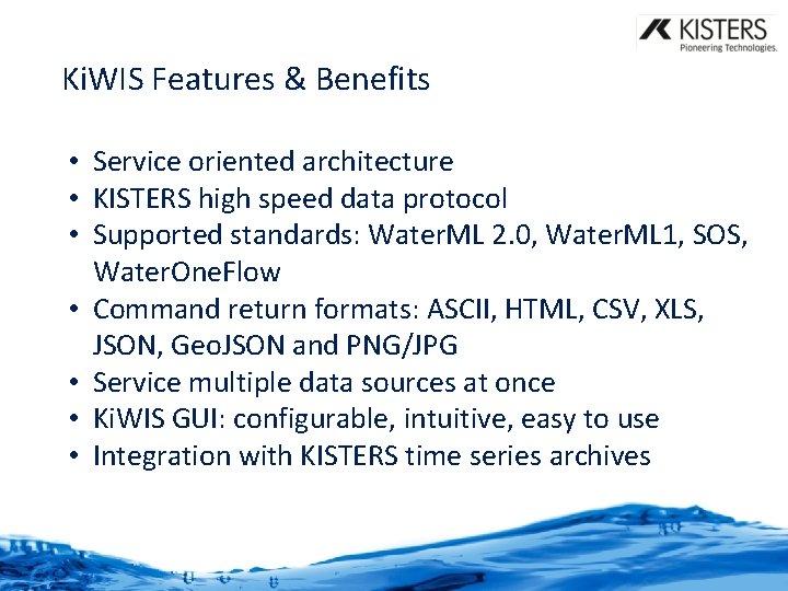 Ki. WIS Features & Benefits • Service oriented architecture • KISTERS high speed data