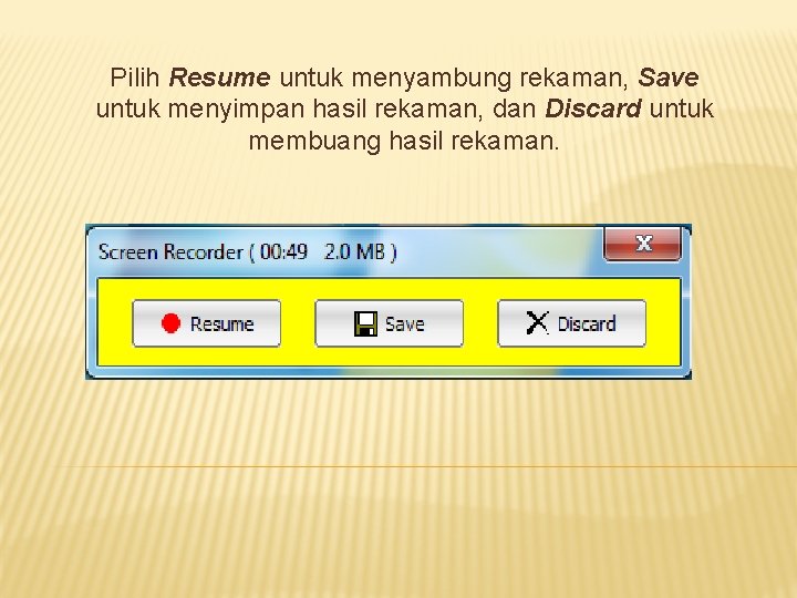 Pilih Resume untuk menyambung rekaman, Save untuk menyimpan hasil rekaman, dan Discard untuk membuang