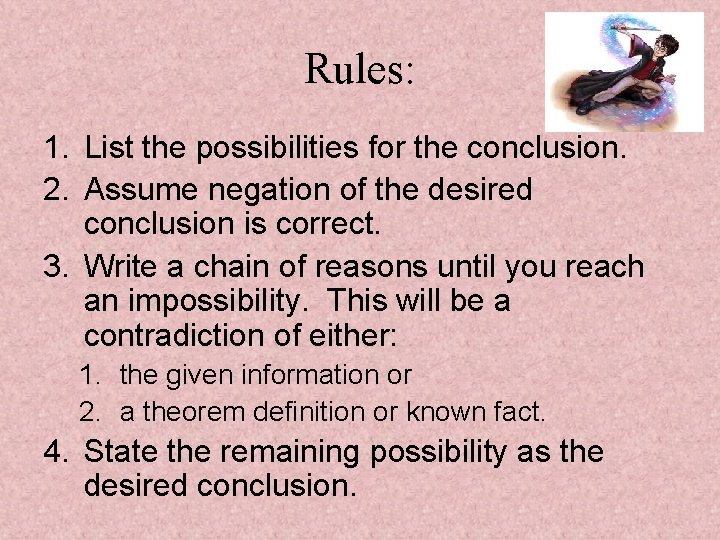 Rules: 1. List the possibilities for the conclusion. 2. Assume negation of the desired