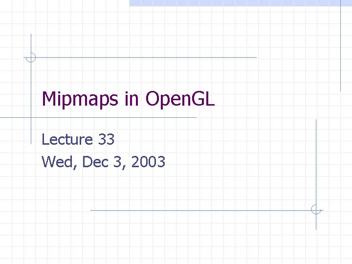 Mipmaps in Open. GL Lecture 33 Wed, Dec 3, 2003 