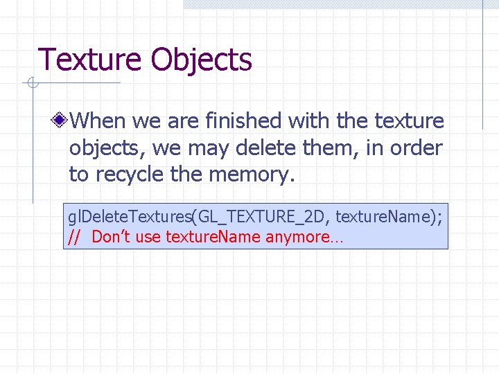 Texture Objects When we are finished with the texture objects, we may delete them,