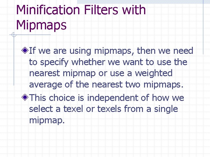 Minification Filters with Mipmaps If we are using mipmaps, then we need to specify