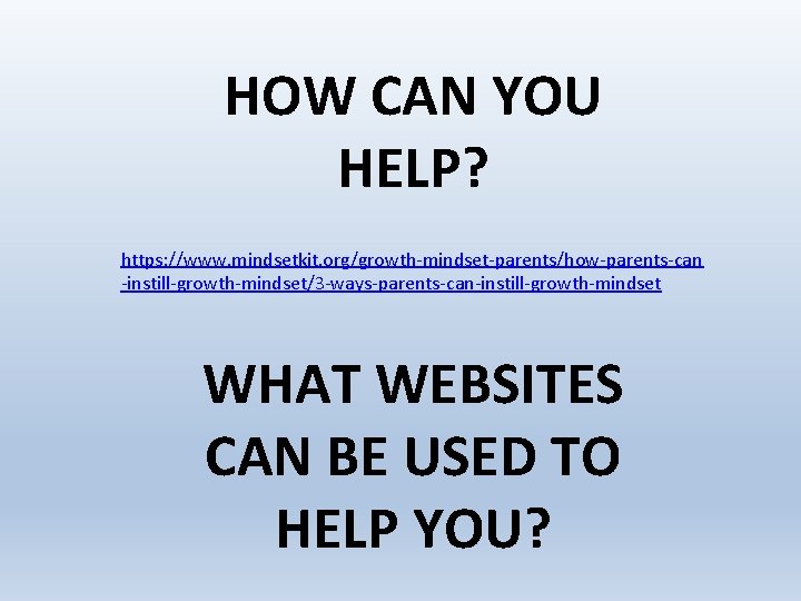 HOW CAN YOU HELP? https: //www. mindsetkit. org/growth-mindset-parents/how-parents-can -instill-growth-mindset/3 -ways-parents-can-instill-growth-mindset WHAT WEBSITES CAN BE