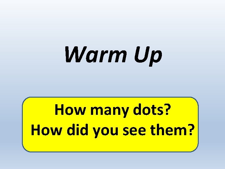 Warm Up How many dots? How did you see them? 