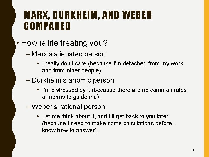 MARX, DURKHEIM, AND WEBER COMPARED • How is life treating you? – Marx’s alienated