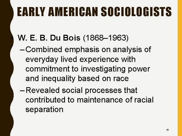 EARLY AMERICAN SOCIOLOGISTS • W. E. B. Du Bois (1868– 1963) – Combined emphasis