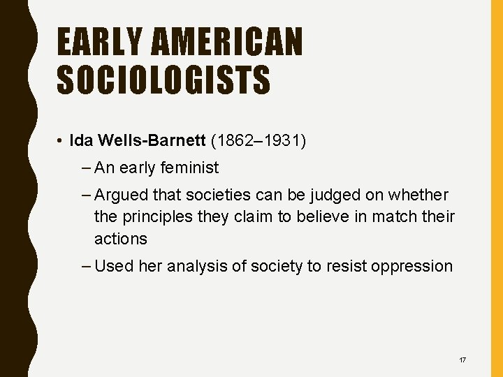 EARLY AMERICAN SOCIOLOGISTS • Ida Wells-Barnett (1862– 1931) – An early feminist – Argued