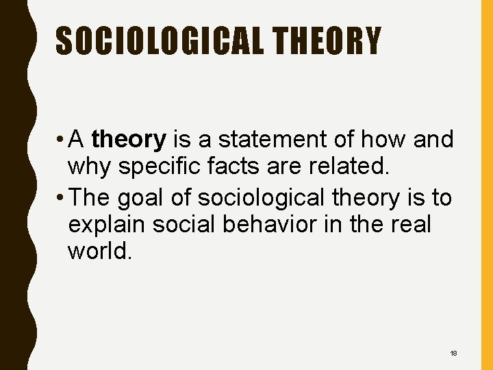 SOCIOLOGICAL THEORY • A theory is a statement of how and why specific facts