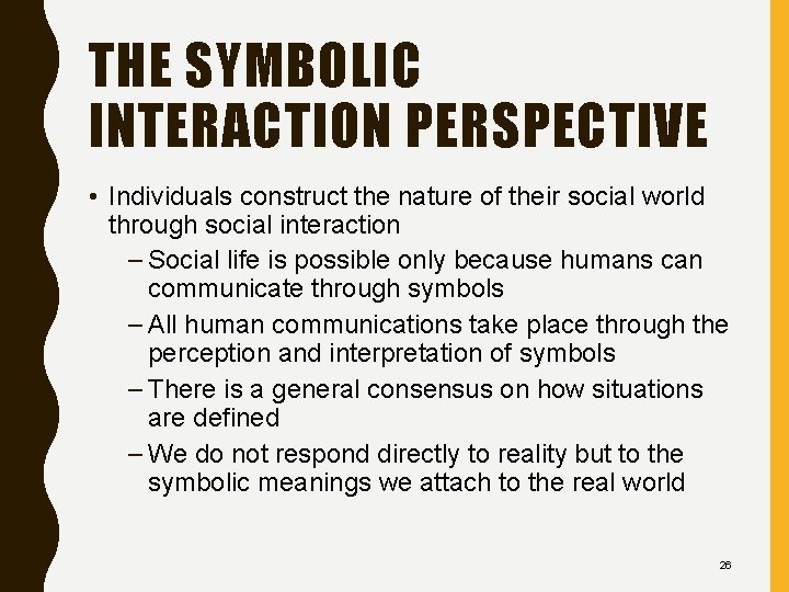 THE SYMBOLIC INTERACTION PERSPECTIVE • Individuals construct the nature of their social world through