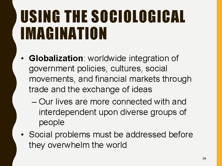 USING THE SOCIOLOGICAL IMAGINATION • Globalization: worldwide integration of government policies, cultures, social movements,