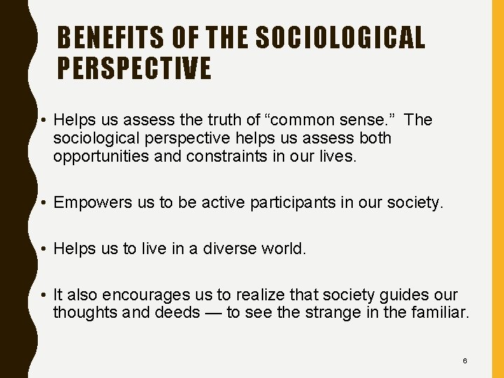 BENEFITS OF THE SOCIOLOGICAL PERSPECTIVE • Helps us assess the truth of “common sense.