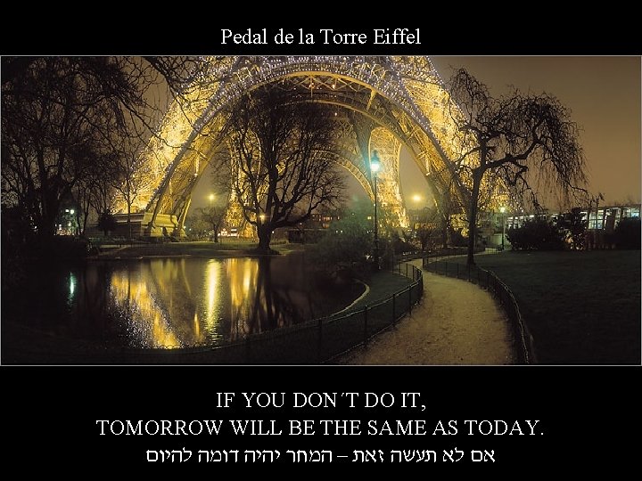 Pedal de la Torre Eiffel IF YOU DON´T DO IT, TOMORROW WILL BE THE