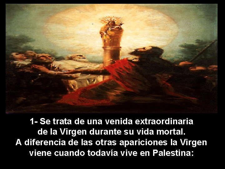 1 - Se trata de una venida extraordinaria de la Virgen durante su vida