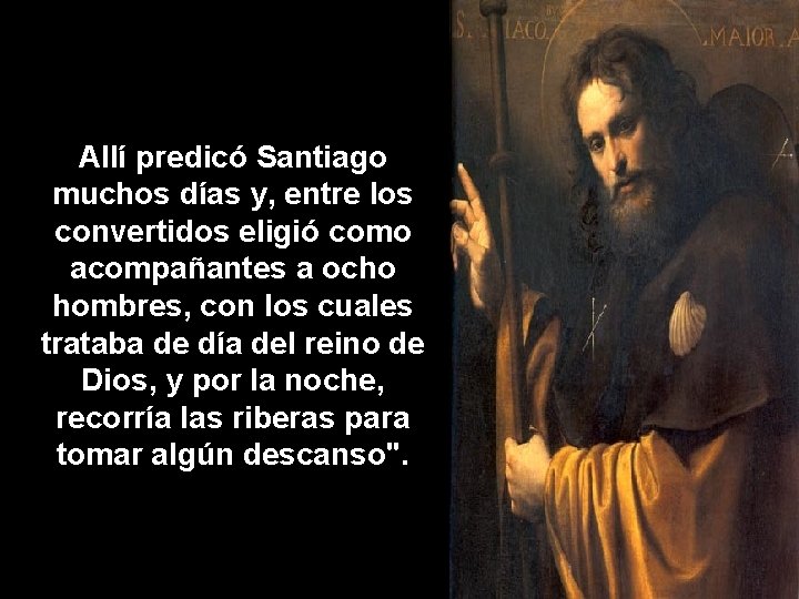 Allí predicó Santiago muchos días y, entre los convertidos eligió como acompañantes a ocho