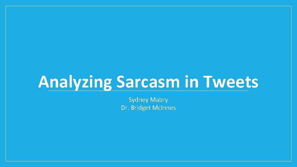 Analyzing Sarcasm in Tweets Sydney Mabry Dr. Bridget Mc. Innes 