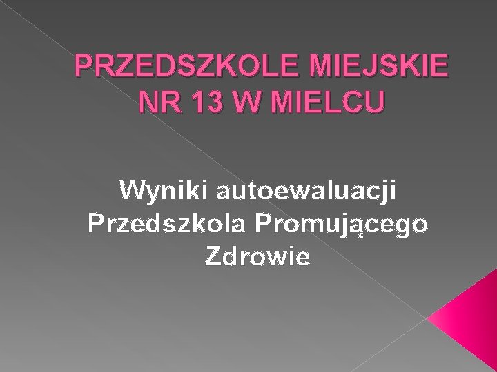 PRZEDSZKOLE MIEJSKIE NR 13 W MIELCU Wyniki autoewaluacji Przedszkola Promującego Zdrowie 