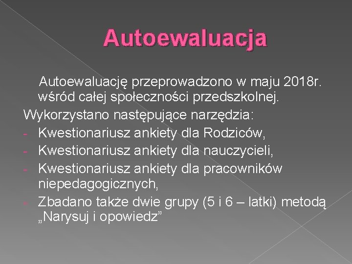 Autoewaluacja Autoewaluację przeprowadzono w maju 2018 r. wśród całej społeczności przedszkolnej. Wykorzystano następujące narzędzia: