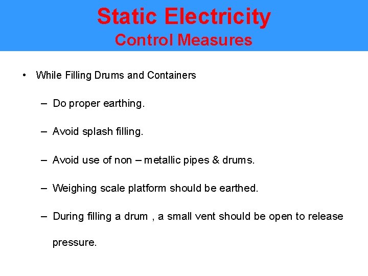 Static Electricity Control Measures • While Filling Drums and Containers – Do proper earthing.