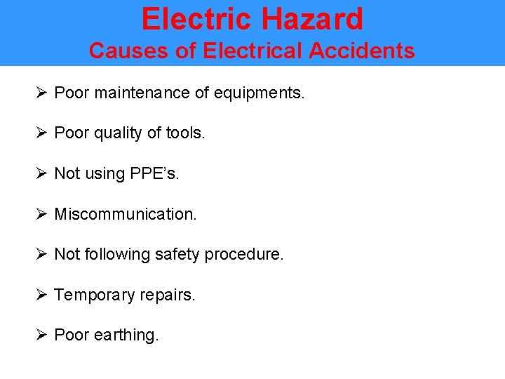 Electric Hazard Causes of Electrical Accidents Ø Poor maintenance of equipments. Ø Poor quality