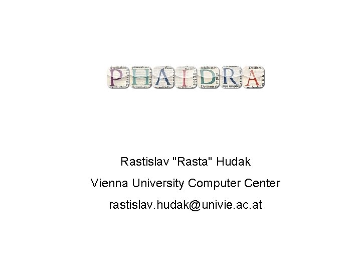 Rastislav "Rasta" Hudak Vienna University Computer Center rastislav. hudak@univie. ac. at 