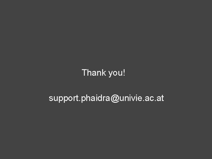 Thank you! support. phaidra@univie. ac. at 