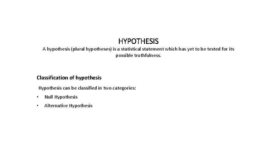 HYPOTHESIS A hypothesis (plural hypotheses) is a statistical statement which has yet to be