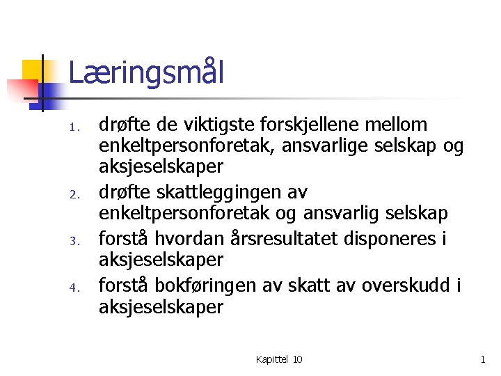 Læringsmål 1. 2. 3. 4. drøfte de viktigste forskjellene mellom enkeltpersonforetak, ansvarlige selskap og Læringsmål 1. 2. 3. 4. drøfte de viktigste forskjellene mellom enkeltpersonforetak, ansvarlige selskap og